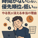 時間がないんじゃない。優先順位が低いだけ──やる気が消える本当の理由
