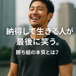 納得して生きる人が最後に笑う。勝ち組の本質とは？