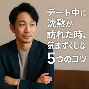 【モテ男の自分磨き】デート中に沈黙が訪れた時、気まずくしない5つのコツ