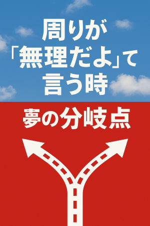 周りが“無理だよ”って言う時こそ、夢の分岐点