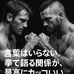 言葉はいらない。拳で語る関係が、最高にカッコいい。