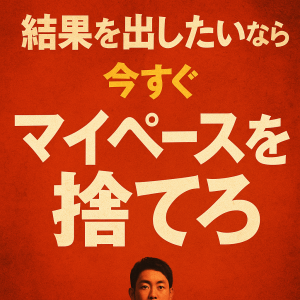 結果を出したいなら、今すぐマイペースを捨てろ
