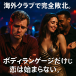 海外クラブで完全敗北。ボディランゲージだけじゃ恋は始まらない。