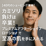 【40代のシェービング革命】カミソリ負けは卒業！プレミアムアフターシェイブローションで至高の肌を手に入れる