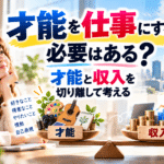 才能を仕事にする必要はある？才能と収入を切り離して考える